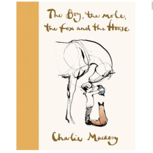 The Boy, the Mole, the Fox, and the Horse by Charlie Mackesy